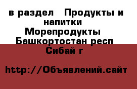  в раздел : Продукты и напитки » Морепродукты . Башкортостан респ.,Сибай г.